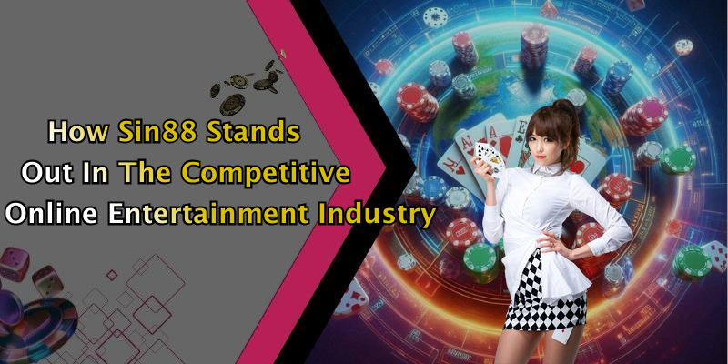 How Sin88 Stands Out In The Competitive Online Entertainment Industry