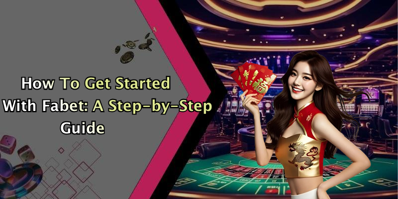 How To Get Started With Fabet: A Step-by-Step Guide