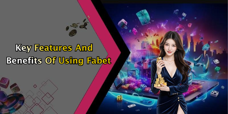 Key Features And Benefits Of Using Fabet