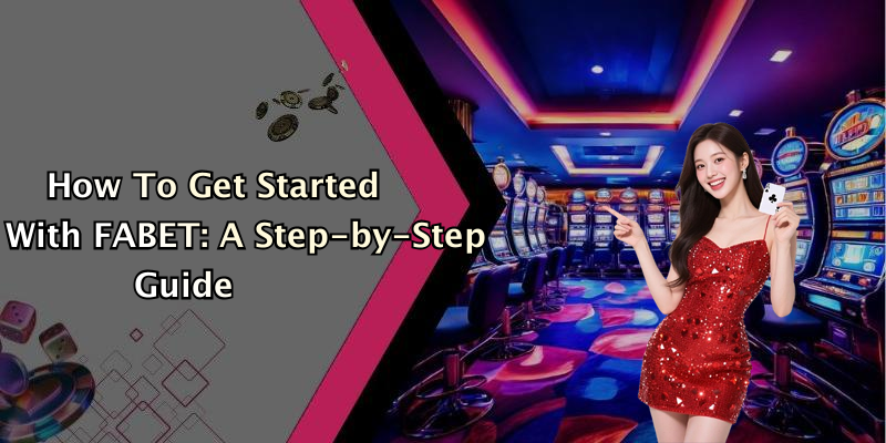 How To Get Started With FABET: A Step-by-Step Guide