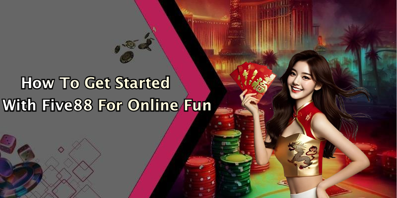 How To Get Started With Five88 For Online Fun