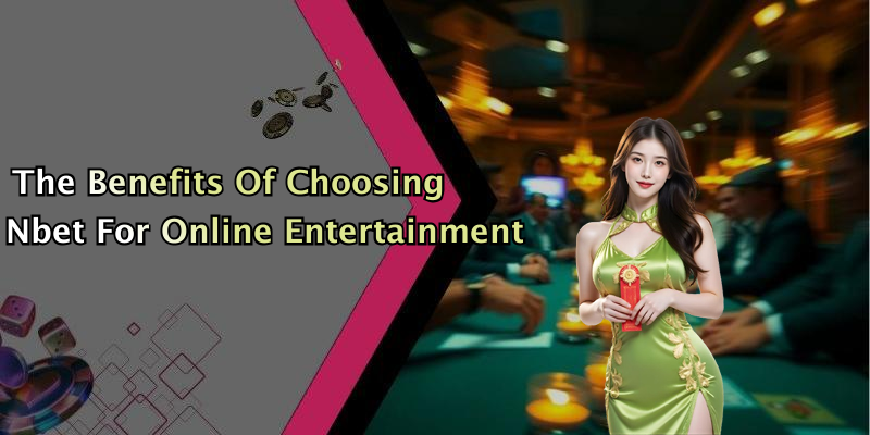 The Benefits Of Choosing Nbet For Online Entertainment