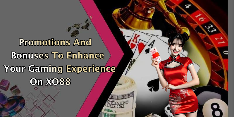Promotions And Bonuses To Enhance Your Gaming Experience On XO88