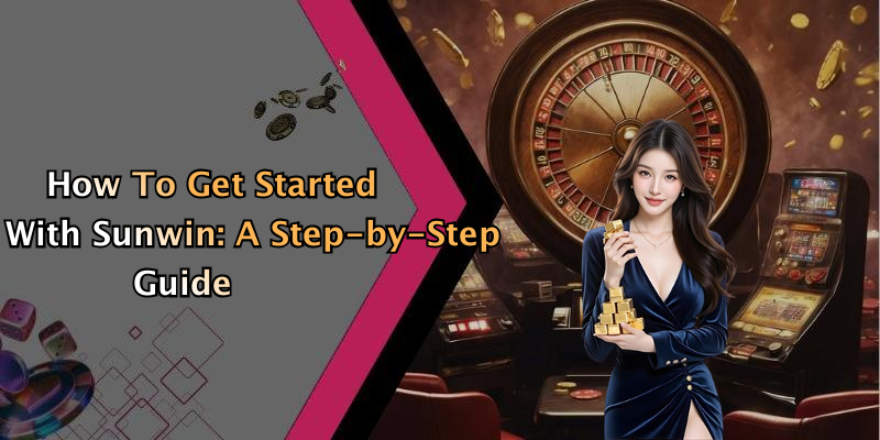 How To Get Started With Sunwin: A Step-by-Step Guide