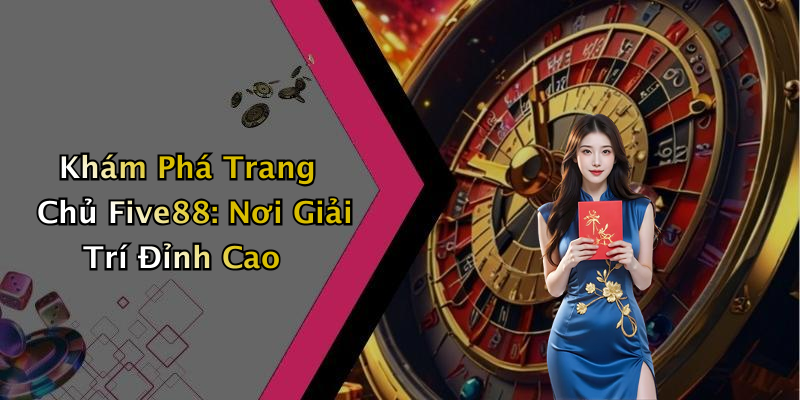 Khám Phá Trang Chủ Five88: Nơi Giải Trí Đỉnh Cao