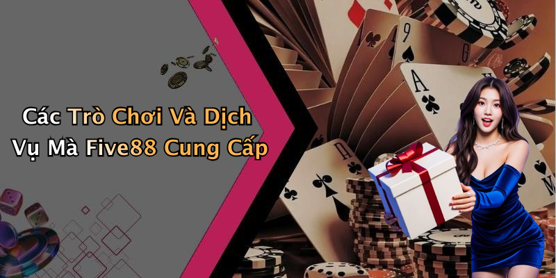 Các Trò Chơi Và Dịch Vụ Mà Five88 Cung Cấp