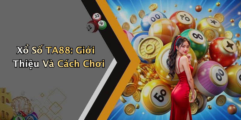 Xổ Số TA88: Giới Thiệu Và Cách Chơi
