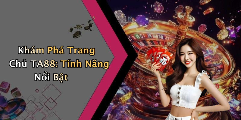 Khám Phá Trang Chủ TA88: Tính Năng Nổi Bật