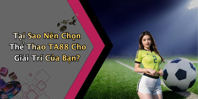 Tại Sao Nên Chọn Thể Thao TA88 Cho Giải Trí Của Bạn?