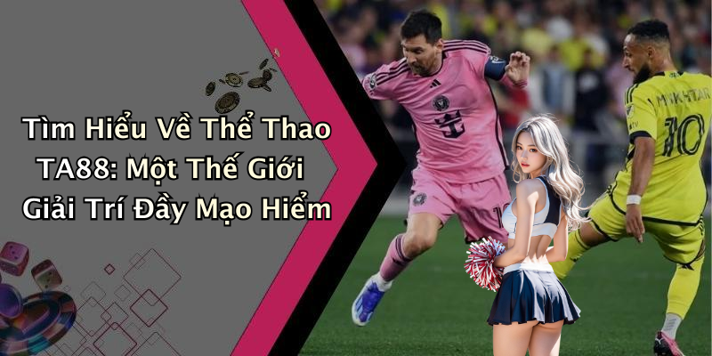 Tìm Hiểu Về Thể Thao TA88: Một Thế Giới Giải Trí Đầy Mạo Hiểm