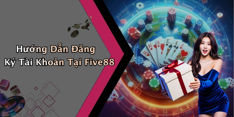 Hướng Dẫn Đăng Ký Tài Khoản Tại Five88