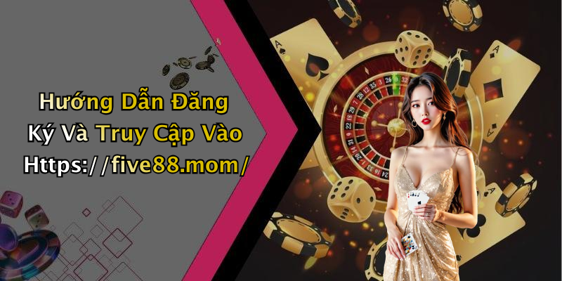 Hướng Dẫn Đăng Ký Và Truy Cập Vào Https://five88.mom/