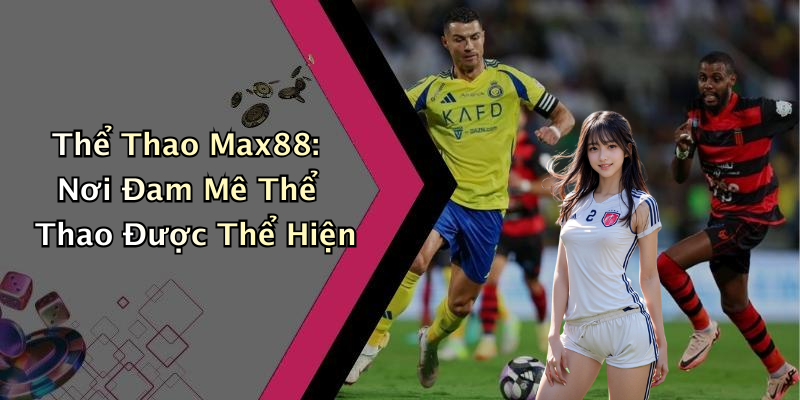 Thể Thao Max88: Nơi Đam Mê Thể Thao Được Thể Hiện