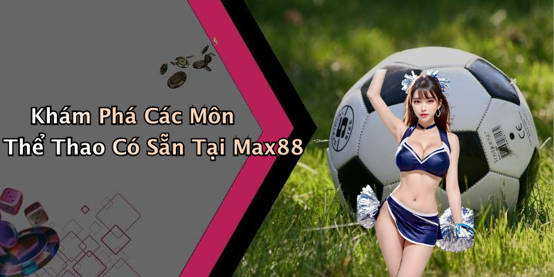 Khám Phá Các Môn Thể Thao Có Sẵn Tại Max88