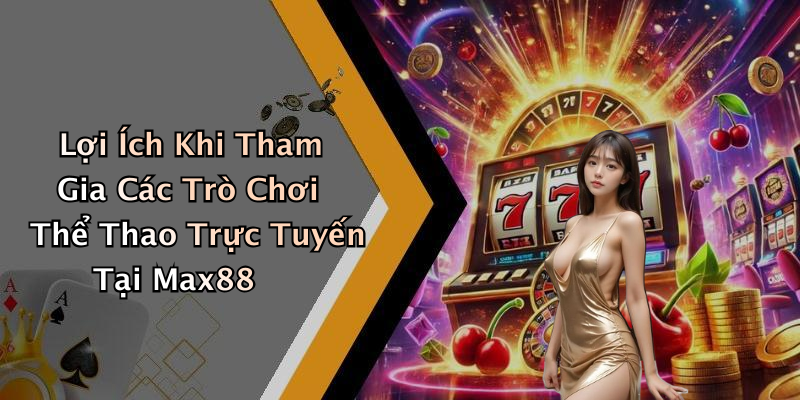 Lợi Ích Khi Tham Gia Các Trò Chơi Thể Thao Trực Tuyến Tại Max88