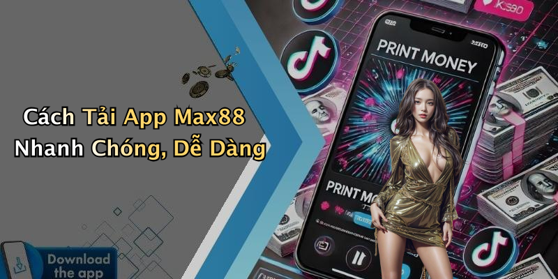 Cách Tải App Max88 Nhanh Chóng, Dễ Dàng