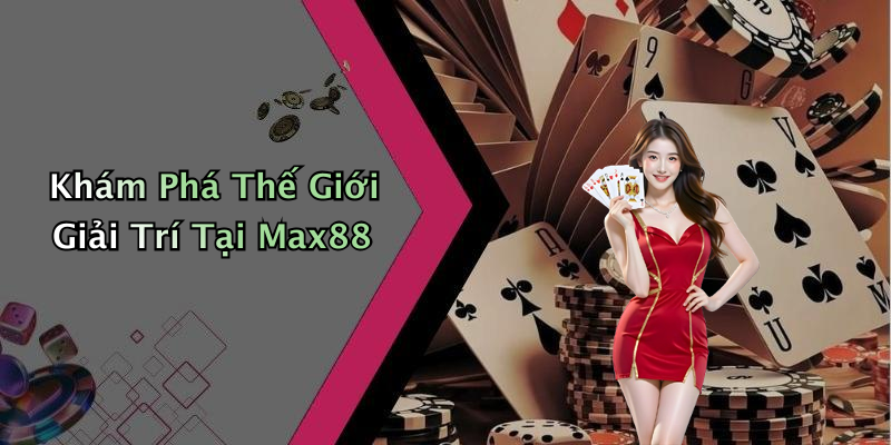 Khám Phá Thế Giới Giải Trí Tại Max88