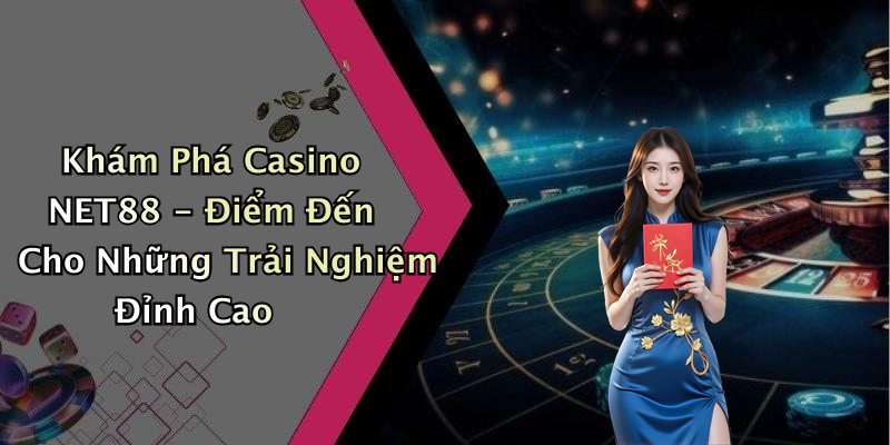 Khám Phá Casino NET88 - Điểm Đến Cho Những Trải Nghiệm Đỉnh Cao
