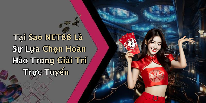 Tại Sao NET88 Là Sự Lựa Chọn Hoàn Hảo Trong Giải Trí Trực Tuyến