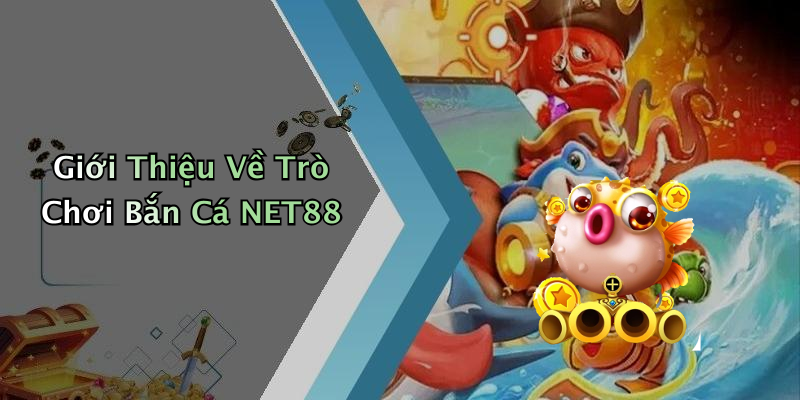 Giới Thiệu Về Trò Chơi Bắn Cá NET88