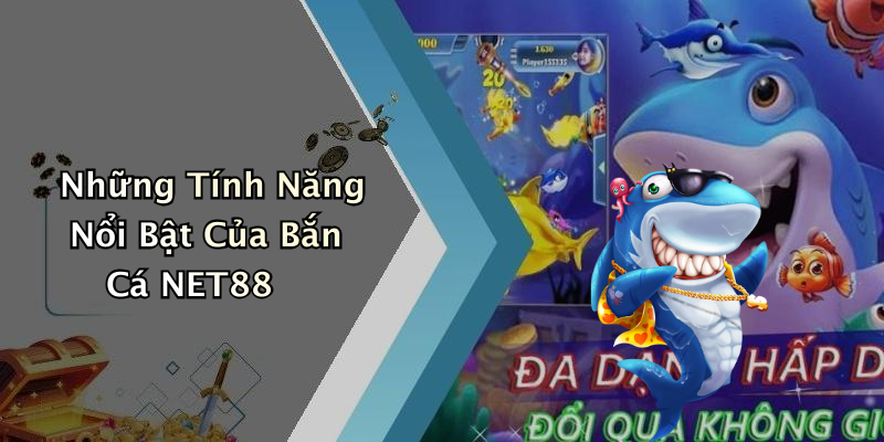 Những Tính Năng Nổi Bật Của Bắn Cá NET88