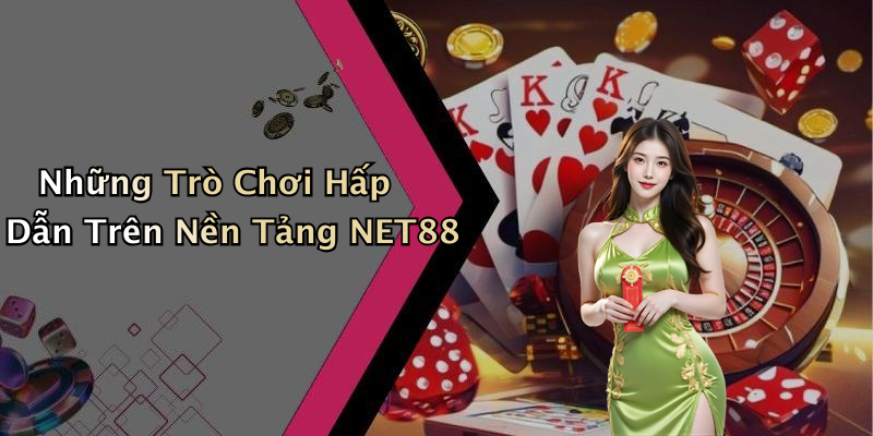 Những Trò Chơi Hấp Dẫn Trên Nền Tảng NET88