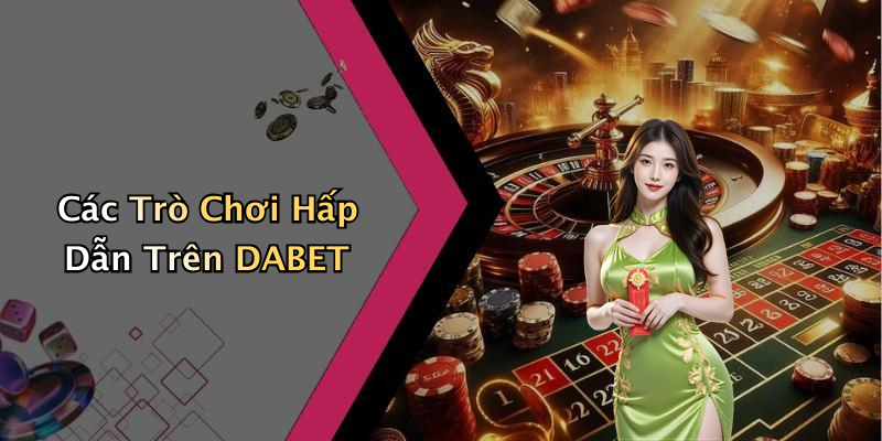 Các Trò Chơi Hấp Dẫn Trên DABET