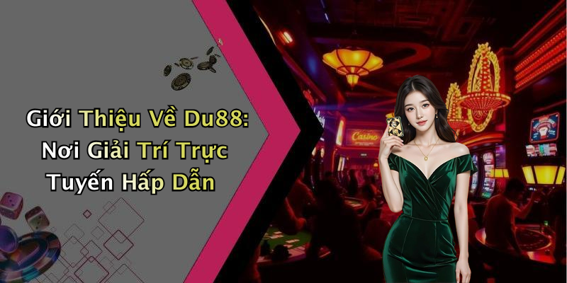 Giới Thiệu Về Du88: Nơi Giải Trí Trực Tuyến Hấp Dẫn