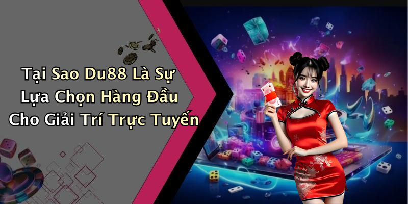 Tại Sao Du88 Là Sự Lựa Chọn Hàng Đầu Cho Giải Trí Trực Tuyến