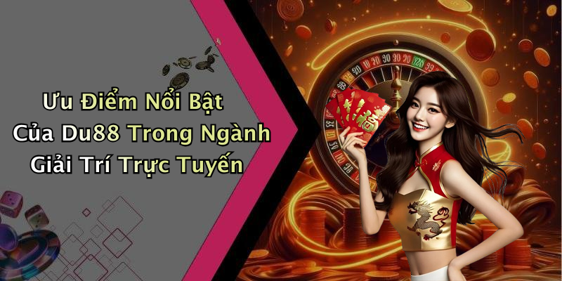 Ưu Điểm Nổi Bật Của Du88 Trong Ngành Giải Trí Trực Tuyến