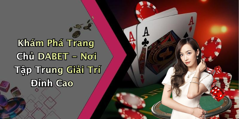 Khám Phá Trang Chủ DABET - Nơi Tập Trung Giải Trí Đỉnh Cao