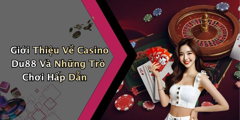 Giới Thiệu Về Casino Du88 Và Những Trò Chơi Hấp Dẫn