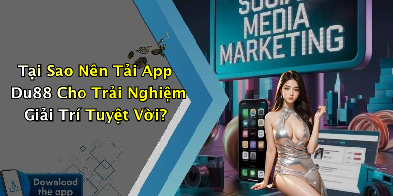 Tại Sao Nên Tải App Du88 Cho Trải Nghiệm Giải Trí Tuyệt Vời?