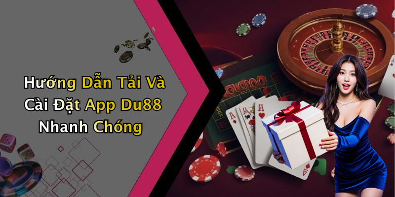 Hướng Dẫn Tải Và Cài Đặt App Du88 Nhanh Chóng