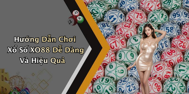 Hướng Dẫn Chơi Xổ Số XO88 Dễ Dàng Và Hiệu Quả