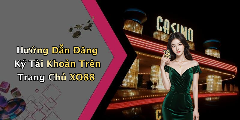 Hướng Dẫn Đăng Ký Tài Khoản Trên Trang Chủ XO88