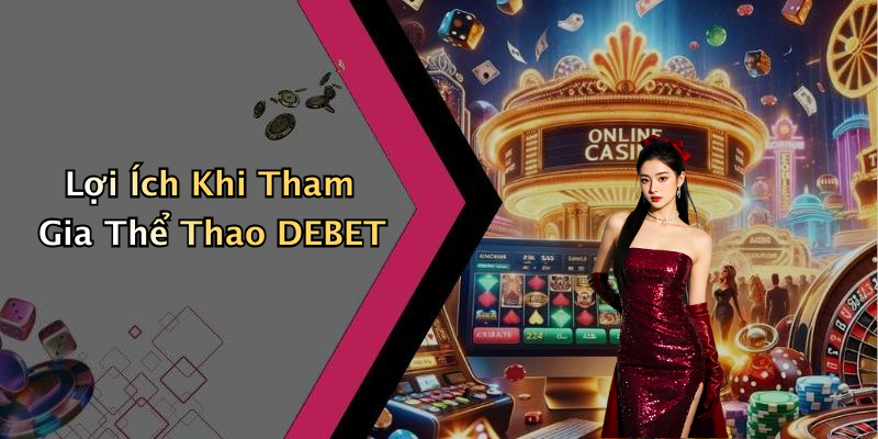 Lợi Ích Khi Tham Gia Thể Thao DEBET