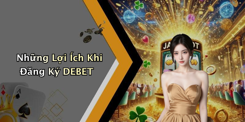 Những Lợi Ích Khi Đăng Ký DEBET