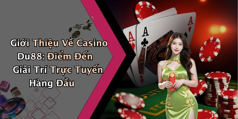Giới Thiệu Về Casino Du88: Điểm Đến Giải Trí Trực Tuyến Hàng Đầu