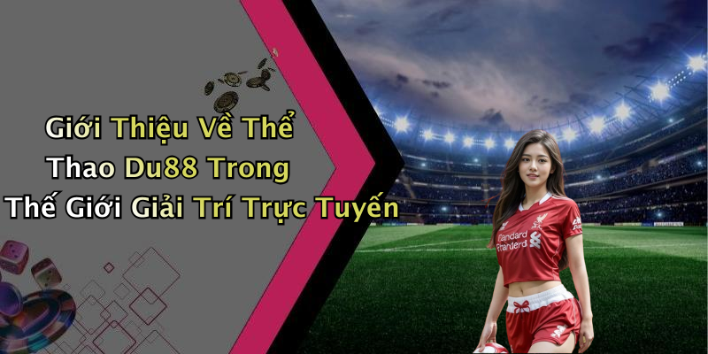 Giới Thiệu Về Thể Thao Du88 Trong Thế Giới Giải Trí Trực Tuyến