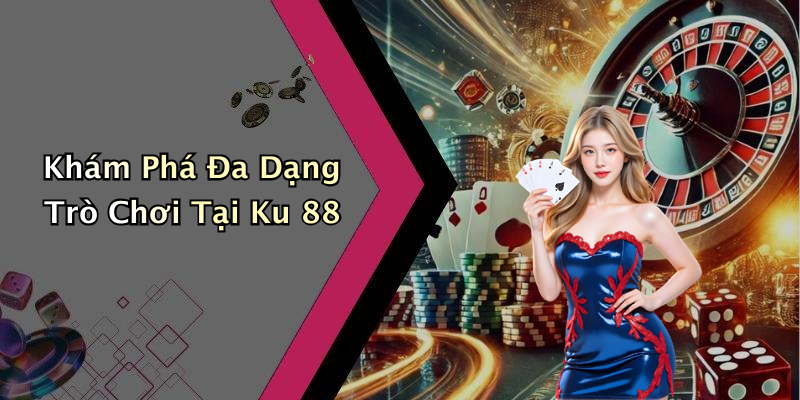 Khám Phá Đa Dạng Trò Chơi Tại Ku 88