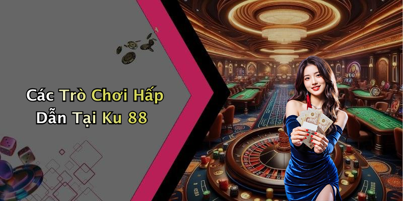 Các Trò Chơi Hấp Dẫn Tại Ku 88