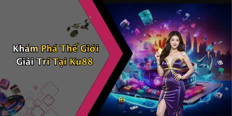 Khám Phá Thế Giới Giải Trí Tại Ku88