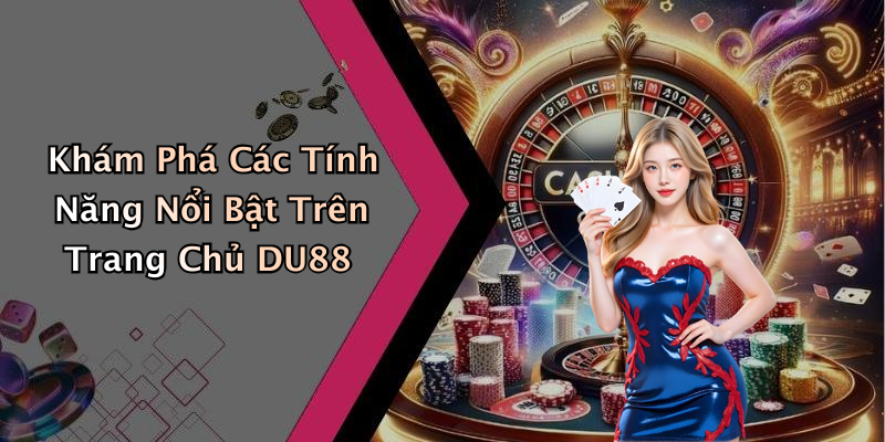 Khám Phá Các Tính Năng Nổi Bật Trên Trang Chủ DU88