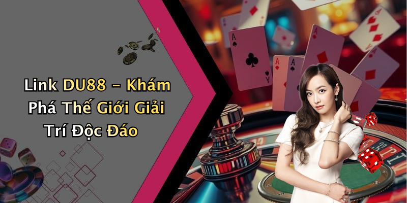 Link DU88 - Khám Phá Thế Giới Giải Trí Độc Đáo