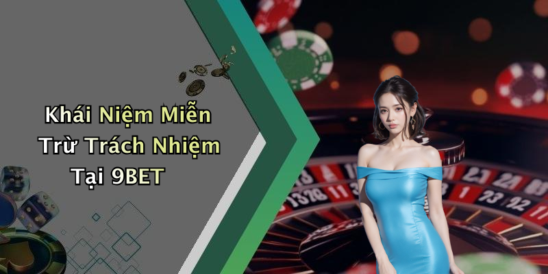 Khái Niệm Miễn Trừ Trách Nhiệm Tại 9BET