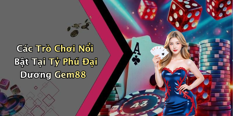 Các Trò Chơi Nổi Bật Tại Tỷ Phú Đại Dương Gem88