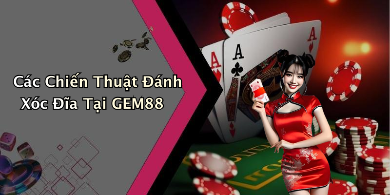 Các Chiến Thuật Đánh Xóc Đĩa Tại GEM88