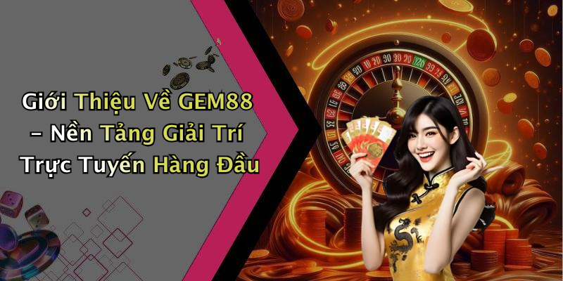 Giới Thiệu Về GEM88 - Nền Tảng Giải Trí Trực Tuyến Hàng Đầu