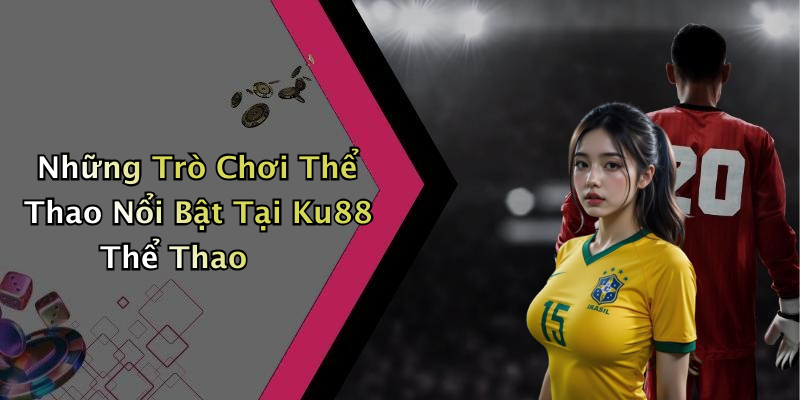 Những Trò Chơi Thể Thao Nổi Bật Tại Ku88 Thể Thao